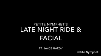 Petite Nymphet late night ride and facial