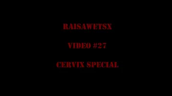 RaisaWetsX.com Video 27 Cervix Special